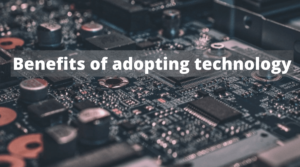Benefits Of Adopting Technology
